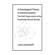 A Sociological Theory of Communication: The Self-Organization of the Knowledge-Based Society