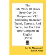 Life Work of Henri Rene Guy de Maupassant V12 : Embracing Romance, Travel, Comedy, and Verse, for the First Time Complete in English (1903)