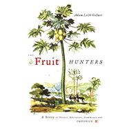 The Fruit Hunters A Story of Nature, Adventure, Commerce, and Obsession