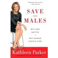 Save the Males Why Men Matter Why Women Should Care