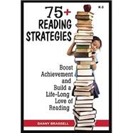 75+ Reading Strategies : Boost Achievement and Build a Life-Long Love of Reading