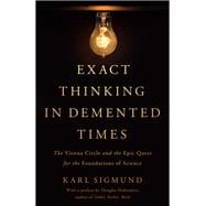 Exact Thinking in Demented Times The Vienna Circle and the Epic Quest for the Foundations of Science