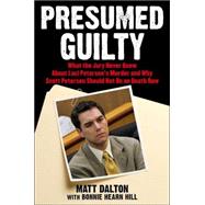 Presumed Guilty : What the Jury Never Knew about Laci Peterson's Murder and Why Scott Peterson Should Not Be on Death Row