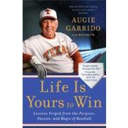 Life Is Yours to Win : Lessons Forged from the Purpose, Passion, and Magic of Baseball