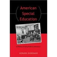 American Special Education : A History of Early Political Advocacy