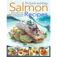 70 Quick and Easy Salmon Recipes Delicious Ideas for Every Occasion, Shown Step by Step with 250 Photographs