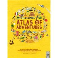 Atlas of Adventures A collection of natural wonders, exciting experiences and fun festivities from the four corners of the globe