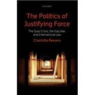 The Politics of Justifying Force The Suez Crisis, the Iraq War, and International Law