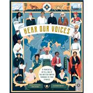 Hear Our Voices A Powerful Retelling of the British Empire through 20 True Stories