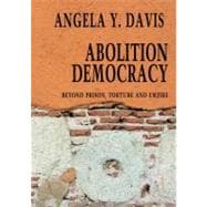 Abolition Democracy Beyond Empire, Prisons, and Torture