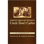 Harriet Beecher Stowe's Uncle Tom's Cabin A Casebook