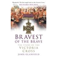 Bravest of the Brave The Story of the Victoria Cross