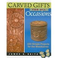 Carved Gifts for All Occasions : 100 Simple Projects for the Woodcarver