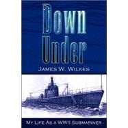 Down Under: My Life As a Wwii Submariner