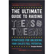 The Ultimate Guide to Raising Teens and Tweens Strategies for Unlocking Your Childâ€™s Full Potential