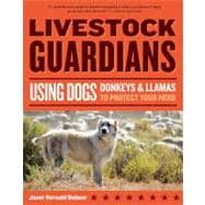 Livestock Guardians Using Dogs, Donkeys, and Llamas to Protect Your Herd