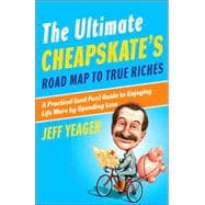 The Ultimate Cheapskate's Road Map to True Riches A Practical (and Fun) Guide to Enjoying Life More by Spending Less