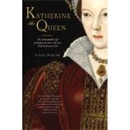 Katherine the Queen The Remarkable Life of Katherine Parr, the Last Wife of Henry VIII