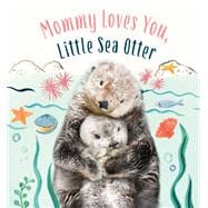 Mommy Loves You, Little Sea Otter A Board Book