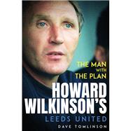 The Man with the Plan Howard Wilkinson's Leeds United