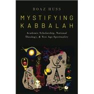 Mystifying Kabbalah Academic Scholarship, National Theology, and New Age Spirituality
