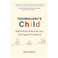 Technology's Child Digital Media’s Role in the Ages and Stages of Growing Up