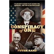 Conspiracy of One Tyler Kent's Secret Plot Against Fdr, Churchill, And The Allied War Effort