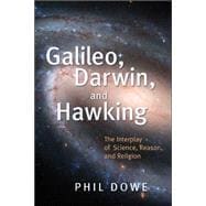 Galileo, Darwin, and Hawking : The Interplay of Science, Reason, and Religion