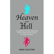 Heaven and Hell A Compulsively Readable Compendium of Myth, Legend, Wisdom, and Wit for Saints and Sinners