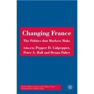 Changing France The Politics that Markets Make