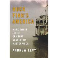 Huck Finn's America Mark Twain and the Era That Shaped His Masterpiece