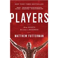 Players The Story of Sports and Money, and the Visionaries Who Fought to Create a Revolution