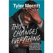 This Changes Everything A Surprisingly Funny Story About Race, Cancer, Faith, and Other Things We Don’t Talk About