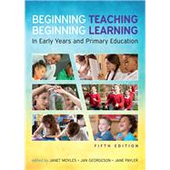 Beginning Teaching, Beginning Learning: In Early Years and Primary Education