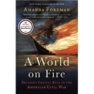 A World on Fire Britain's Crucial Role in the American Civil War