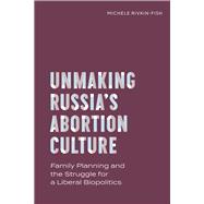 Unmaking Russia’s Abortion Culture