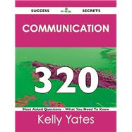 Communication 320 Success Secrets: 320 Most Asked Questions on Communication