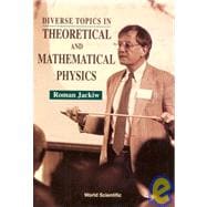 Diverse Topics in Theoretical and Mathematical Physics