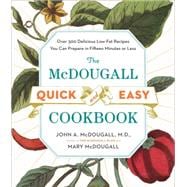 The McDougall Quick and Easy Cookbook Over 300 Delicious Low-Fat Recipes You Can Prepare in Fifteen Minutes or Less
