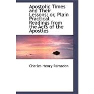 Apostolic Times and Their Lessons; Or, Plain Practical Readings from the Acts of the Apostles