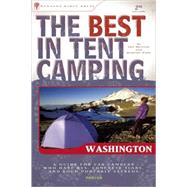 The Best in Tent Camping: Washington A Guide for Car Campers Who Hate RVs, Concrete Slabs, and Loud Portable Stereos