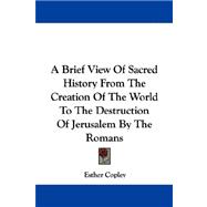 A Brief View of Sacred History from the Creation of the World to the Destruction of Jerusalem by the Romans