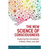 The New Science of Consciousness Exploring the Complexity of Brain, Mind, and Self