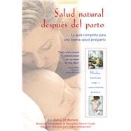 Salud Natural Despues Del Parto : LA Guia Completa Para Una Buena Salud Postparto / Natural Health After Childbirth: LA Guia Completa Para Una Buena Salud Postparto