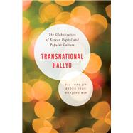 Transnational Hallyu The Globalization of Korean Digital and Popular Culture
