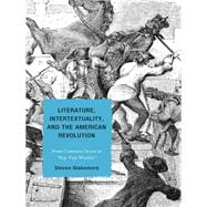 Literature, Intertextuality, and the American Revolution From Common Sense to Rip Van Winkle