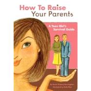 How to Raise Your Parents A Teen Girl's Survival Guide