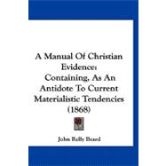 Manual of Christian Evidence : Containing, As an Antidote to Current Materialistic Tendencies (1868)
