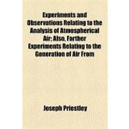 Experiments and Observations Relating to the Analysis of Atmospherical Air: Also, Farther Experiments Relating to the Generation of Air From Water. Read Before the American Philosophical Society, Feb. 5 and 19, 1796 to Which A