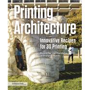 Printing Architecture Innovative Recipes for 3D Printing